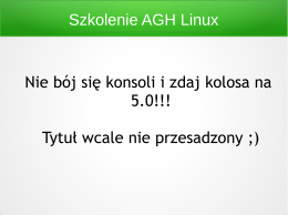 Szkolenie AGH Linux Nie bój się konsoli i zdaj kolosa na 5.0!!! Tytuł