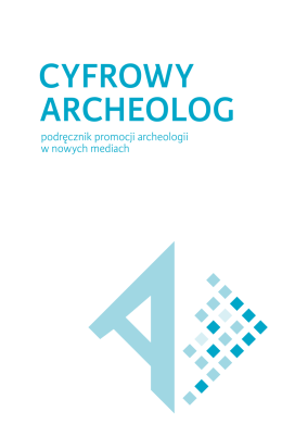 Cyfrowy archeolog. Podręcznik promocji archeologii w nowych